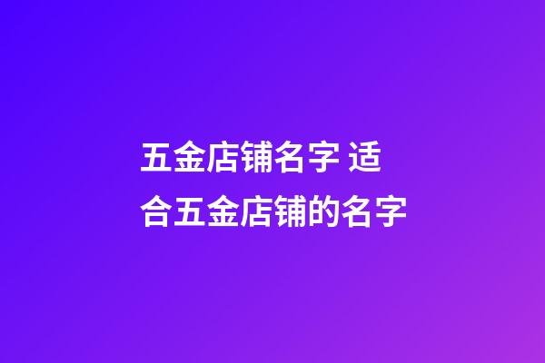 五金店铺名字 适合五金店铺的名字-第1张-店铺起名-玄机派